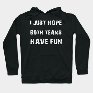 I JUST HOPE BOTH TEAMS HAVE FUN Hoodie